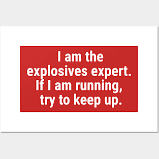 I am the explosives expert. If I am running, try to keep up. White Posters and Art